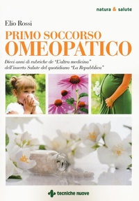 Abbildung von: Primo soccorso omeopatico. Dieci anni di rubriche de «L'altra medicina» dell'inserto Salute del quotidiano «La Repubblica» - Natura e salute;Tecniche Nuove