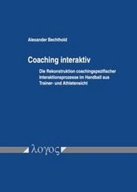 Abbildung von: Coaching interaktiv: Die Rekonstruktion coachingspezifischer Interaktionsprozesse im Handball aus Trainer- und Athletensicht - Logos Berlin