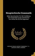 Cover: Neugriechische Grammatik: Nebst Sprachproben F&uuml;r Die Fortbildung Und Umgestaltung Des Griechischen Von Homer Bis Auf Die Gegenwart - Creative Media Partners, LLC