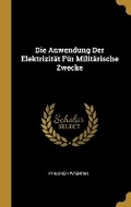 Cover: Die Anwendung Der Elektrizitaet Fuer Militaerische Zwecke - Wentworth Press