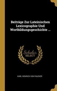 Abbildung von: Beiträge Zur Lateinischen Lexicographie Und Wortbildungsgeschichte ... - Creative Media Partners, LLC