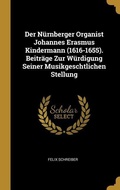 Cover: Der N&uuml;rnberger Organist Johannes Erasmus Kindermann (1616-1655). Beitr&auml;ge Zur W&uuml;rdigung Seiner Musikgeschtlichen Stellung - Creative Media Partners, LLC