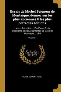 Abbildung von: Essais de Michel Seigneur de Montaigne, donnez sur les plus anciennes & les plus correctes éditions: ... Avec des notes; ... Par Pierre Coste. Quatrié - Creative Media Partners, LLC
