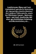 Cover: Londinismen, Slang und Cant; Alphabetisch geordnete Sammlung der eigenartigen Ausdruckweisen der Londoner Volkssprache, sowie der UEblichsten Gauner-, Matrosen-, Sport- und Zunft-Ausdruecke. Mit einer geschichtlichen Einleitung und Musterstuecken, ein ... - Wentworth Press