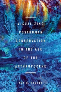 Enlarge image Cover: Visualizing Posthuman Conservation in the Age of the Anthropocene - Ohio State University Press