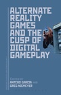 Cover: Alternate Reality Games and the Cusp of Digital Gameplay - Bloomsbury Academic USA
