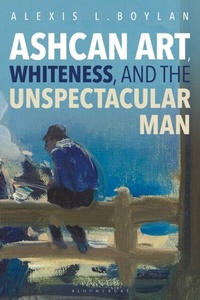 Abbildung von: Ashcan Art, Whiteness, and the Unspectacular Man - Bloomsbury Academic USA