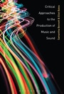 Cover: Critical Approaches to the Production of Music and Sound - Bloomsbury Academic USA