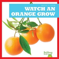 Enlarge image Cover: Watch an Orange Grow - Bullfrog Books