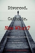 Cover: Divorced. Catholic. Now What? - Journey of Hope Productions