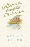Cover: Letters to the Daughter I'll Never Have - Mezcalita Press, LLC