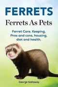 Cover: Ferrets. Ferrets As Pets. Ferret Care, Keeping, Pros and cons, housing, diet and health. - Zoodoo Publishing Ferrets