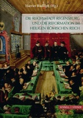 Cover: Die Reichsstadt Regensburg und die Reformation im Heiligen R&ouml;mischen Reich - Schnell & Steiner