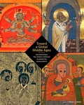 Cover: Toward a Global Middle Ages - Encountering the World through Illuminated Manuscripts - Getty Publications