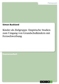 Cover: Kinder als Zielgruppe. Empirische Studien zum Umgang von Grundschulkindern mit Fernsehwerbung - GRIN Verlag