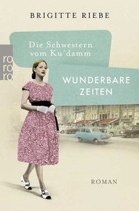 Abbildung von: Die Schwestern vom Ku'damm: Wunderbare Zeiten - Rowohlt Taschenbuch