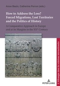 Cover: How to Address the Loss? Forced Migrations, Lost Territories and the Politics of History - Peter Lang Verlag