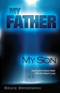 Cover: My Father, My Son, Healing the Orphan Heart with the Father's Love - Carolinas Ecumenical Healing Ministries