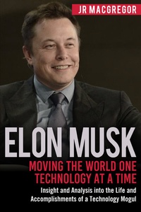 Abbildung von: Elon Musk: Moving the World One Technology at a Time: Insight and Analysis into the Life and Accomplishments of a Technology Mogul (Billionaire Visionaries, #2) - CAC Publishing LLC