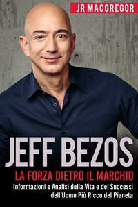 Abbildung von: Jeff Bezos: La Forza Dietro il Marchio - Informazioni e Analisi della Vita e dei Successi dell'Uomo Più Ricco del Pianeta (Miliardari Visionari, #1) - CAC Publishing LLC