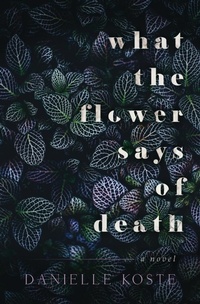 Abbildung von: What The Flower Says Of Death - Danielle Koste