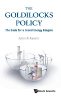 Cover: Goldilocks Policy, The: The Basis For A Grand Energy Bargain - World Scientific Publishing Co Pte Ltd