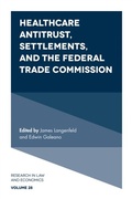 Cover: Healthcare Antitrust, Settlements, and the Federal Trade Commission - Emerald Publishing Limited