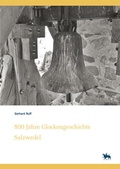 Cover: 800 Jahre Glockengeschichte Salzwedel. Kleine Glockenkunde zu altm&auml;rkischen Glocken - ihre Geschichten und Schicksale (Denkmalorte - Denkmalwerte 7) - Landesamt f. Denkmalpflege u. Arch&auml;ologie Sachsen-Anhalt
