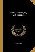 Cover: Saint Maurice, ou, L'obeissance - Wentworth Press