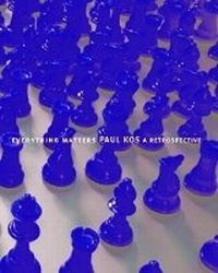 Enlarge image Cover: Everything Matters: Paul Kos, A Retrospective - University of California Berkeley Art Museum and Pacific Film Archive