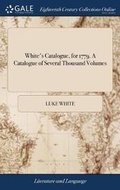 Cover: White's Catalogue, for 1779. a Catalogue of Several Thousand Volumes - Gale Ecco, Print Editions