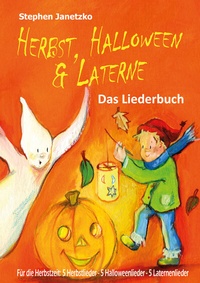 Abbildung von: Herbst, Halloween & Laterne. Für den Herbst: 5 Herbstlieder - 5 Halloweenlieder - 5 Laternenlieder - Janetzko, Stephen