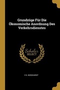 Cover: Grundz&uuml;ge F&uuml;r Die &Ouml;konomische Anordnung Des Verkehrsdienstes - Creative Media Partners, LLC
