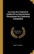 Cover: La Crise De L'Industrie Liniere Et La Concurrence Victorieuse De L'Industrie Cotonniere - Wentworth Press