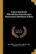 Cover: Fuehrer Durch Die OEffentlichen Sammlungen Klassischer Alteruemer in Rom - Wentworth Press