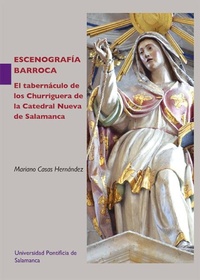 Abbildung von: Escenografía barroca : el tabernáculo de los Churriguera de la Catedral Nueva de Salamanca - Universidad Pontificia de Salamanca