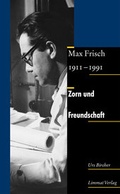 Cover: Zorn und Freundschaft. Max Frisch 1911-1991 - Limmat