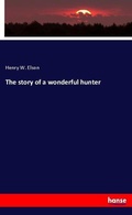 Cover: The story of a wonderful hunter - Hansebooks