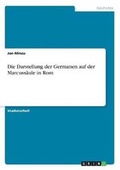 Cover: Die Darstellung der Germanen auf der Marcussaeule in Rom - GRIN Verlag