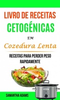 Cover: Livro de Receitas Cetogenicas Em Cozedura Lenta: Receitas Para Perder Peso Rapidamente - Samantha Adams