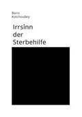 Cover: Irrsinn der Sterbehilfe - Eberhard Karls Universit&auml;t T&uuml;bingen T&uuml;bingen Library Publishing