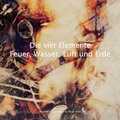 Cover: Die vier Elemente | Feuer, Wasser, Luft und Erde - comebeck limited