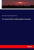 Cover: The ruling principle of method applied to education - Hansebooks