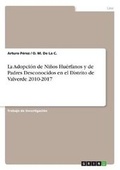 Cover: La Adopcion de Ninos Huerfanos y de Padres Desconocidos en el Distrito de Valverde 2010-2017 - GRIN Verlag