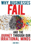 Cover: Why Businesses Fail: ...and the Journey Through Our Irrational Minds - RJ Weir Ltd