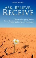 Cover: Ask, Believe, Receive - 7 Days to Increased Wealth, Better Relationships, and a Life You Love (BoldThought.Com Presents) - Kathode Ray Enterprises, LLC