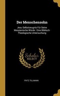 Cover: Der Menschensohn: Jesu Selbstzeugnis F&uuml;r Seine Messianische W&uuml;rde: Eine Biblisch-Theologische Untersuchung - Creative Media Partners, LLC