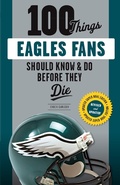 Cover: 100 Things Eagles Fans Should Know & Do Before They Die - Triumph Books