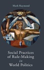 Cover: Social Practices of Rule-Making in World Politics - Oxford University Press Inc
