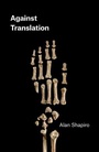 Cover: Against Translation - University of Chicago Press